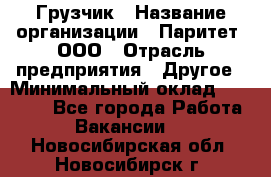 Грузчик › Название организации ­ Паритет, ООО › Отрасль предприятия ­ Другое › Минимальный оклад ­ 21 000 - Все города Работа » Вакансии   . Новосибирская обл.,Новосибирск г.